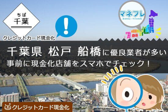 千葉県の松戸･船橋には優良現金化業者が多い！スマホやネットで店舗を詳しくチェックしよう！