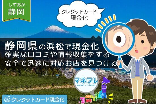 静岡の浜松で確実な口コミ情報収集で安全なクレジットカード現金化をしよう！