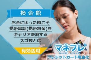 換金館でお金に困った時こそ手持ちの携帯電話(携帯料金)をキャリア決済する現金化するスゴ技とは