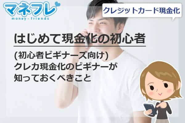 はじめてクレジットカードで現金化をする方へ(初心者ビギナーズ向け)まとめ