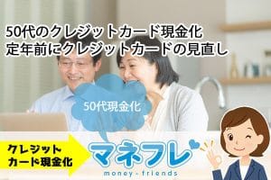 【50代現金化】定年前にクレジットカードの見直しで手段を覚えておく