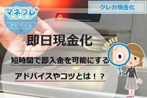 即日現金化 短時間で即入金を可能にするアドバイスやコツとは！？