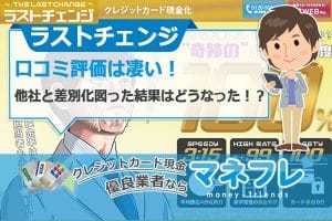 ラストチェンジ現金化の口コミ評価は凄い！他社と差別化図った結果はどうなった！？